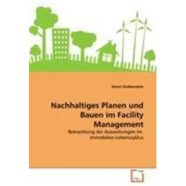 Vdm Verlag Dr. Müller Nachhaltiges Planen und Bauen im Facility Management Betrachtung der Auswirkungen im Immobilien-Lebenszyklus