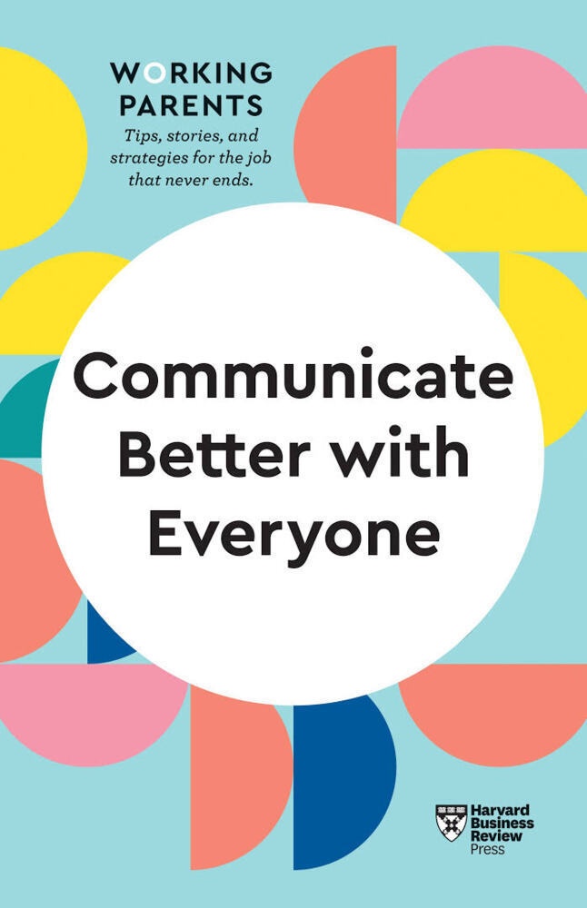 Hbr Working Parents Series / Communicate Better With Everyone (Hbr Working Parents Series) - Harvard Business Review  Daisy Dowling  Amy Gallo  Alice