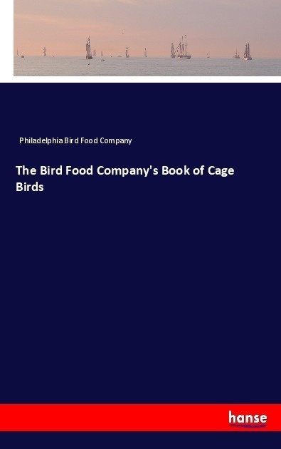 The Bird Food Company's Book Of Cage Birds - Philadelphia Bird Food Company  Kartoniert (TB)