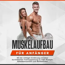 Psiana Verlag Muskelaufbau für Anfänger: Mit der richtigen Ernährung und einer durchdachten Trainingsplanung zu mehr Muskeln, Selbstbewusstsein und Wohlbefinden