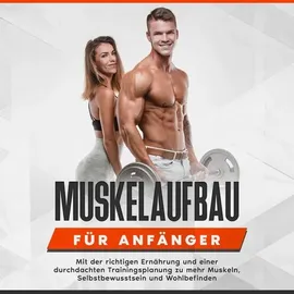 Psiana Verlag Muskelaufbau für Anfänger: Mit der richtigen Ernährung und einer durchdachten Trainingsplanung zu mehr Muskeln, Selbstbewusstsein und Wohlbefinden
