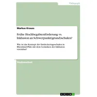 GRIN Verlag Frühe Hochbegabtenförderung vs. Inklusion an Schwerpunkt(grund)schulen?: von