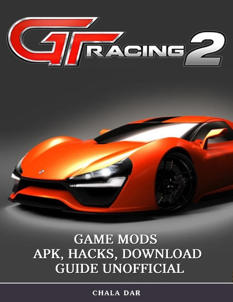 Gt Racing 2 Game Mods Apk Hacks Download Guide Unofficial: eBook von Chala Dar