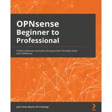 Packt Publishing OPNsense Beginner to Professional: Protect networks and build next-generation firewalls easily with OPNsense