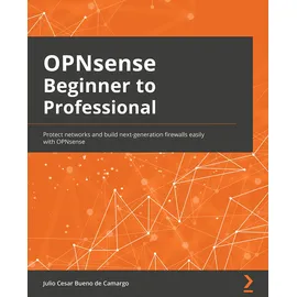 Packt Publishing OPNsense Beginner to Professional: Protect networks and build next-generation firewalls easily with OPNsense