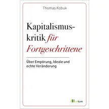 Oekom Verlag GmbH Kapitalismuskritik für Fortgeschrittene: Über Empörung, Ideale und echte Veränderung