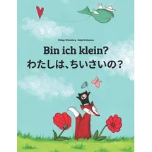 CreateSpace Bin ich klein? わたし、ちいさい?: Kinderbuch Deutsch-Japanisch (zweisprachig) (Bilinguale Bücher (Deutsch-Japanisch) Von Philipp Winterberg)
