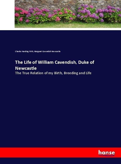 The Life Of William Cavendish  Duke Of Newcastle - Charles Harding Firth  Margaret Cavendish Newcastle  Kartoniert (TB)
