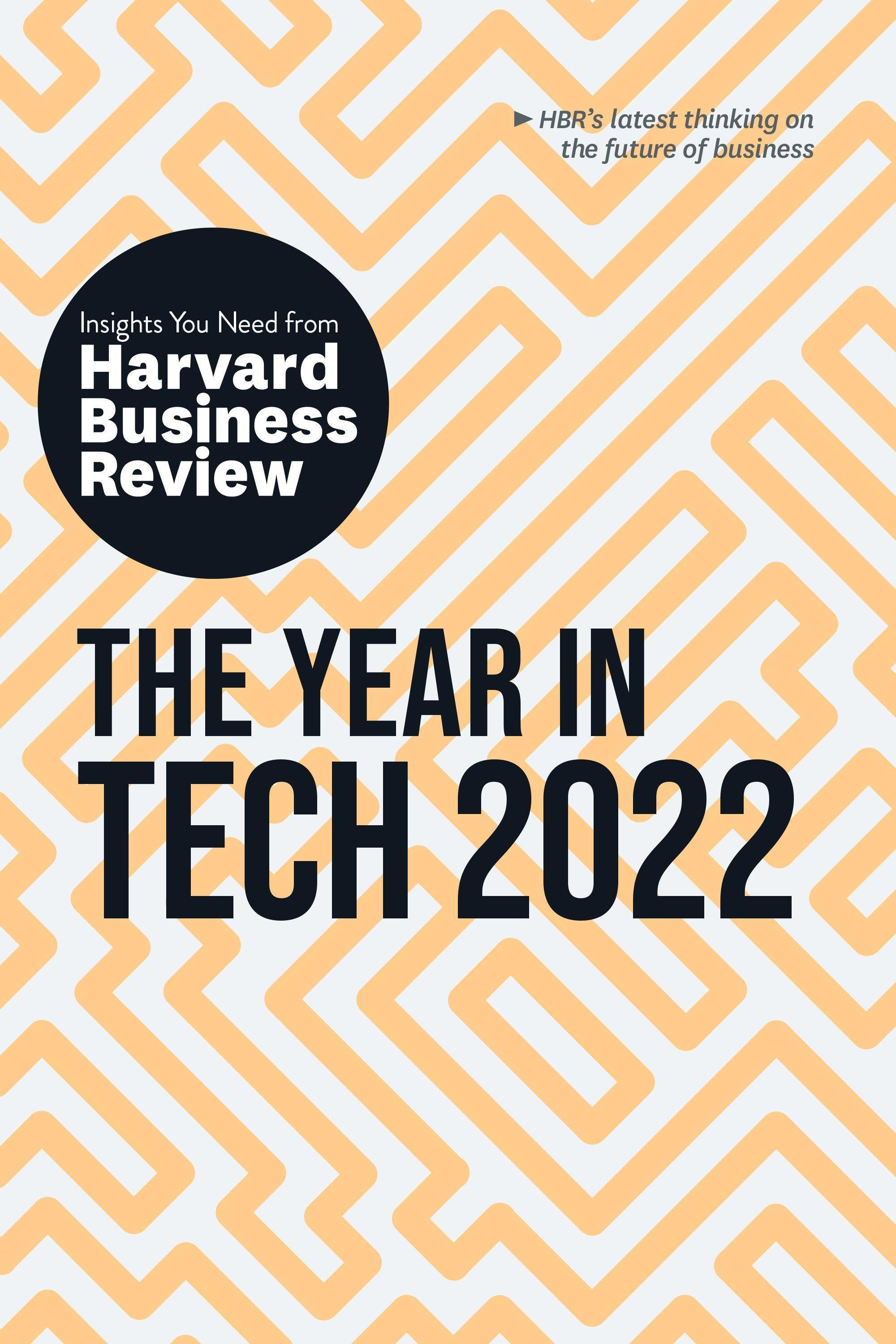 Hbr Insights Series / The Year In Tech 2022: The Insights You Need From Harvard Business Review - Harvard Business Review  Larry Downes  Jeanne C. Mei