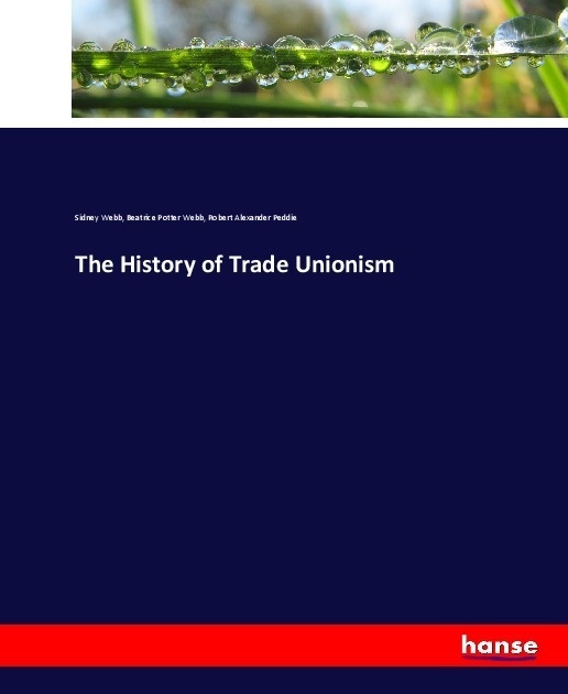 The History Of Trade Unionism - Sidney Webb  Beatrice Potter Webb  Robert Alexander Peddie  Kartoniert (TB)