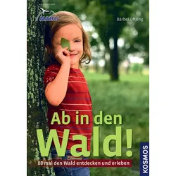 Ab in den Wald! - 88 mal den Wald entdecken und erleben