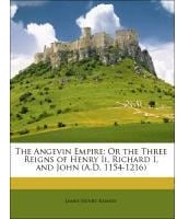 The Angevin Empire: Or the Three Reigns of Henry Ii, Richard I, and John (A.D. 1154-1216), Sachbücher