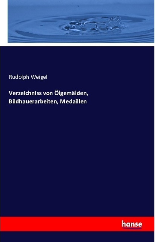 Verzeichniss Von Ölgemälden  Bildhauerarbeiten  Medaillen - Rudolph Weigel  Kartoniert (TB)
