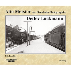 Alte Meister der Eisenbahn-Photographie: Detlev Luckmann als Buch von Udo Kandler