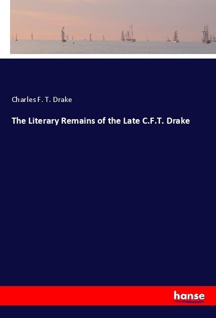 The Literary Remains Of The Late C.F.T. Drake - Charles F. T. Drake  Kartoniert (TB)