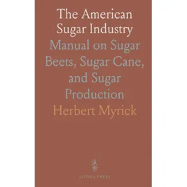 sothis press The American Sugar Industry: Manual on Sugar Beets, Sugar Cane, and Sugar Production