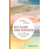 Bonifatius GmbH Wer glaubt, kann vertrauen: Eine Einführung in den christlichen Glauben: Eine Einführung in den christlichen Glauben. Wie wir unsere persönliche ... Lehren des Christentums in lebendigen Worten.
