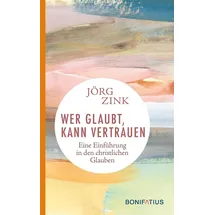 Bonifatius GmbH Wer glaubt, kann vertrauen: Eine Einführung in den christlichen Glauben: Eine Einführung in den christlichen Glauben. Wie wir unsere persönliche ... Lehren des Christentums in lebendigen Worten.