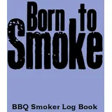 Born To Smoke: BBQ Smoker Log Book