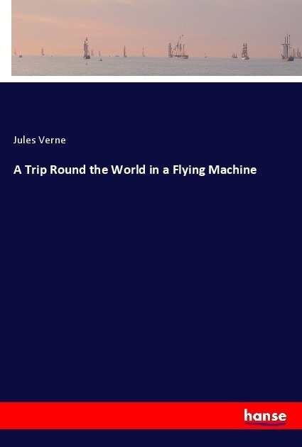 A Trip Round The World In A Flying Machine - Jules Verne  Kartoniert (TB)