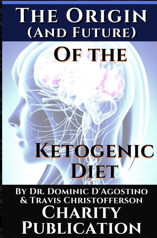 The Origin (And Future) Of The Ketogenic Diet - By Dr. Dominic D'agostino And Travis Christofferson - Dr. Dominic D'Agostino  Travis Christofferson  K