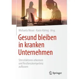 Springer Gesund bleiben in kranken Unternehmen: Stressfaktoren erkennen und Resilienzkompetenz aufbauen