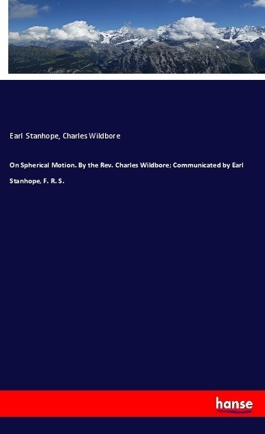 On Spherical Motion. By The Rev. Charles Wildbore; Communicated By Earl Stanhope  F. R. S. - Earl Stanhope  Charles Wildbore  Kartoniert (TB)