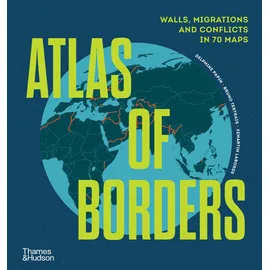 Thames & Hudson Ltd Atlas of Borders: Walls, Migrations, and Conflict in 70 Maps