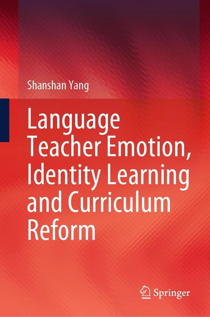 Language Teacher Emotion Identity Learning and Curriculum Reform: eBook von Shanshan Yang