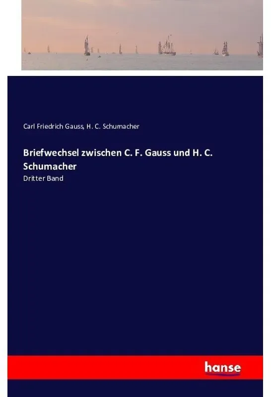Briefwechsel Zwischen C. F. Gauss Und H. C. Schumacher - Carl Friedrich Gauss  H. C. Schumacher  Kartoniert (TB)