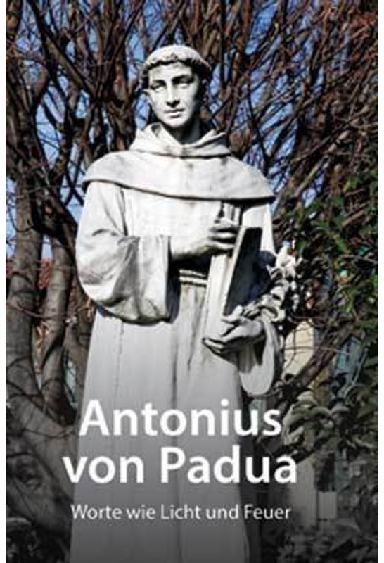 Antonius Von Padua - Worte Wie Licht Und Feuer - Antonius von Padua, Gebunden