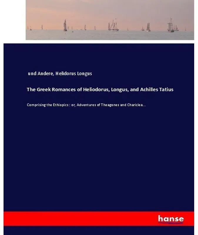 The Greek Romances Of Heliodorus  Longus  And Achilles Tatius - Helidorus Longus  Kartoniert (TB)