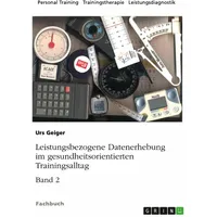 GRIN Verlag Leistungsbezogene Datenerhebung im gesundheitsorientierten Trainingsalltag, Band 2,