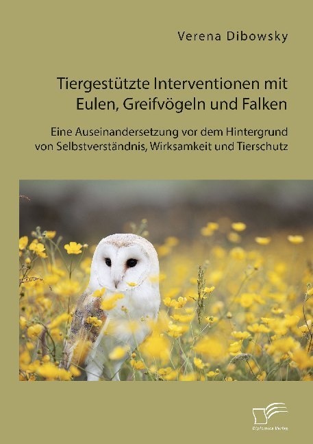 Tiergestützte Interventionen Mit Eulen  Greifvögeln Und Falken: Eine Auseinandersetzung Vor Dem Hintergrund Von Selbstverständnis  Wirksamkeit Und Tie