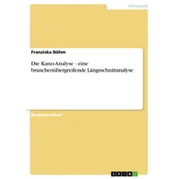 GRIN Verlag Die Kano-Analyse - eine branchenübergreifende Längsschnittanalyse