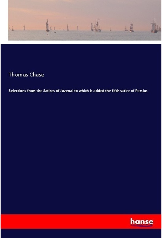 Selections From The Satires Of Juvenal To Which Is Added The Fifth Satire Of Persius - Thomas Chase, Kartoniert (TB)
