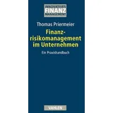 Vahlen Franz GmbH Finanzrisikomanagement im Unternehmen: Ein Praxishandbuch