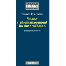 Vahlen Franz GmbH Finanzrisikomanagement im Unternehmen: Ein Praxishandbuch