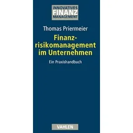 Vahlen Franz GmbH Finanzrisikomanagement im Unternehmen: Ein Praxishandbuch