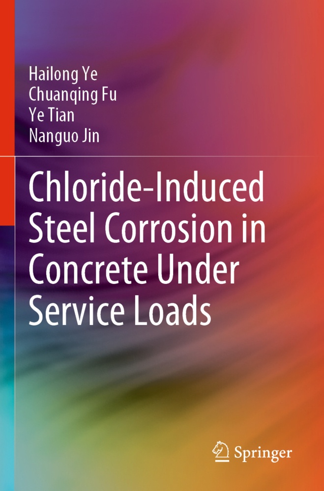Chloride-Induced Steel Corrosion In Concrete Under Service Loads - Hailong Ye  Chuanqing Fu  Ye Tian  Nanguo Jin  Kartoniert (TB)