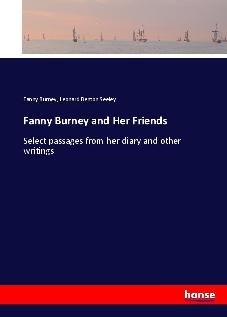 Fanny Burney And Her Friends - Fanny Burney  Leonard Benton Seeley  Kartoniert (TB)