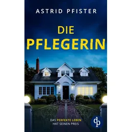 dp DIGITAL PUBLISHERS GmbH Die Pflegerin Ein mitreißender Psychothriller mit Spannung bis zur letzten Seite