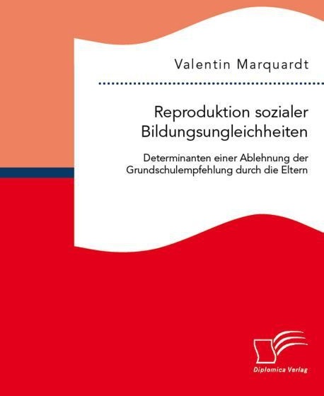 Reproduktion Sozialer Bildungsungleichheiten: Determinanten Einer Ablehnung Der Grundschulempfehlung Durch Die Eltern - Valentin Marquardt  Kartoniert