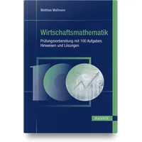 Hanser Fachbuchverlag Wirtschaftsmathematik - Prüfungsvorbereitung mit 100 Aufgaben, Hinweisen