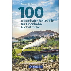 100 traumhafte Reiseziele für Eisenbahn-Globetrotter, Ratgeber von Michael Dörflinger