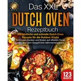 pegoa global media / eob Das XXL Dutch Oven Rezeptbuch - 123 köstliche und schnelle Dutch Oven Rezepte für die Outdoor Küche: Schmoren, Backen und Braten auf offenem Feuer oder über dem Gasgrill (inkl. Nährwertangaben)