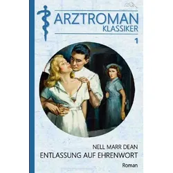 Arztroman-Klassiker, Band 1: Entlassung Auf Ehrenwort