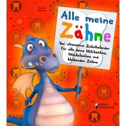 Alle meine Zähne - Der ultimative Zahnkalender für alle deine Milchzähne, Wackelzähne und bleibenden Zähne