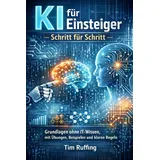 Independently published KI für Einsteiger – Schritt für Schritt: Grundlagen ohne IT-Wissen, mit Übungen, Beispielen und klaren Regeln