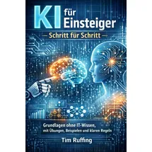 Independently published KI für Einsteiger – Schritt für Schritt: Grundlagen ohne IT-Wissen, mit Übungen, Beispielen und klaren Regeln
